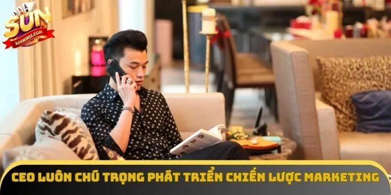 CEO luôn chú trọng phát triển chiến lược Marketing CEO luôn chú trọng phát triển chiến lược Marketing